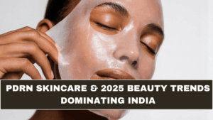 PDRN Skincare & 2025 Beauty Trends Dominating India