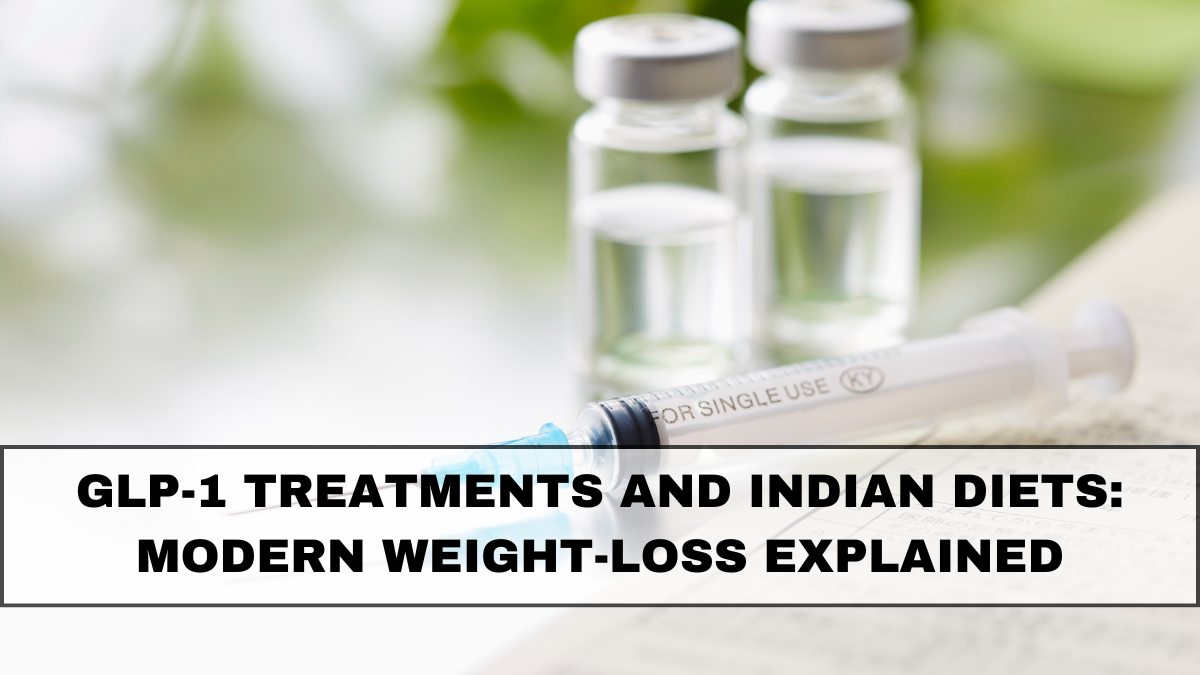 GLP-1 Treatments and Indian Diets: Modern Weight-Loss Explained