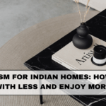 Minimalism for Indian Homes: How to Live With Less and Enjoy More