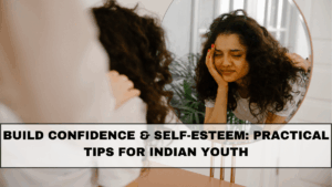 Build Confidence & Self-Esteem: Practical Tips for Indian Youth