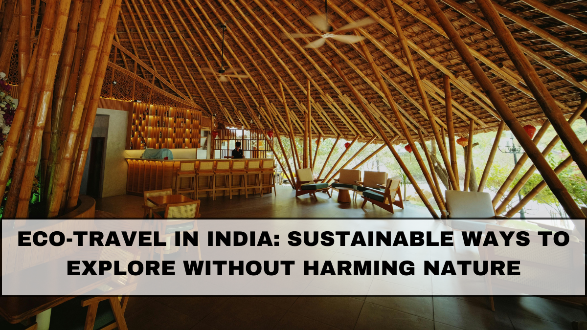 Eco-Travel in India: Sustainable Ways to Explore Without Harming Nature