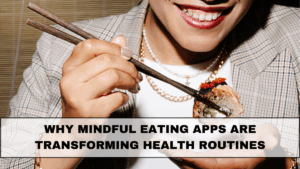 Why Mindful Eating Apps Are Transforming Health Routines
