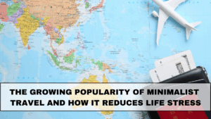 The Growing Popularity of Minimalist Travel and How It Reduces Life Stress