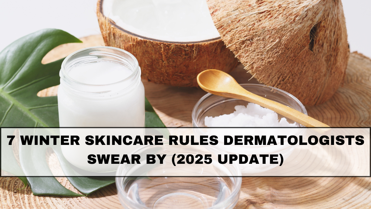 7 Winter Skincare Rules Dermatologists Swear By (2025 Update)