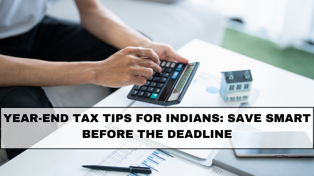 Year-End Tax Tips for Indians: Save Smart Before the Deadline