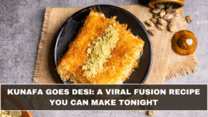 Kunafa Goes Desi: A Viral Fusion Recipe You Can Make Tonight