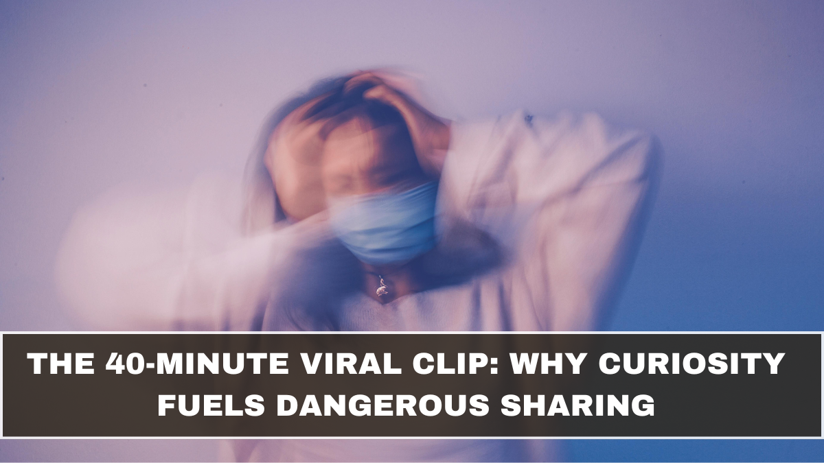 The 40-Minute Viral Clip: Why Curiosity Fuels Dangerous Sharing
