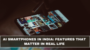 AI Smartphones in India: Features That Matter in Real Life