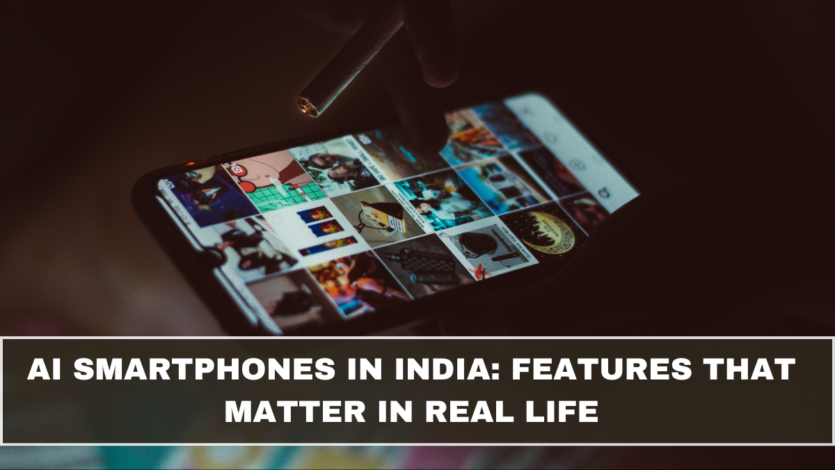 AI Smartphones in India: Features That Matter in Real Life