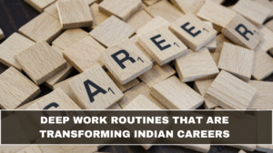 Deep Work Routines That Are Transforming Indian Careers