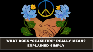 What Does “Ceasefire” Really Mean? Explained Simply