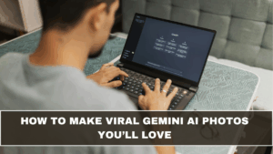How to Make Viral Gemini AI Photos You’ll Love
