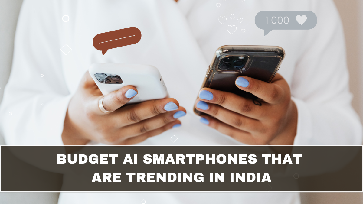 Budget AI Smartphones That Are Trending in India