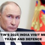 What Putin’s 2025 India Visit Means for Trade and Defence