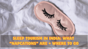 Sleep Tourism in India: What “Napcations” Are + Where to Go
