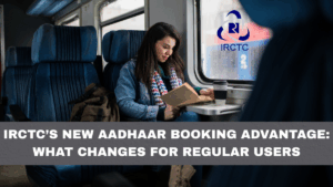IRCTC’s New Aadhaar Booking Advantage: What Changes for Regular Users