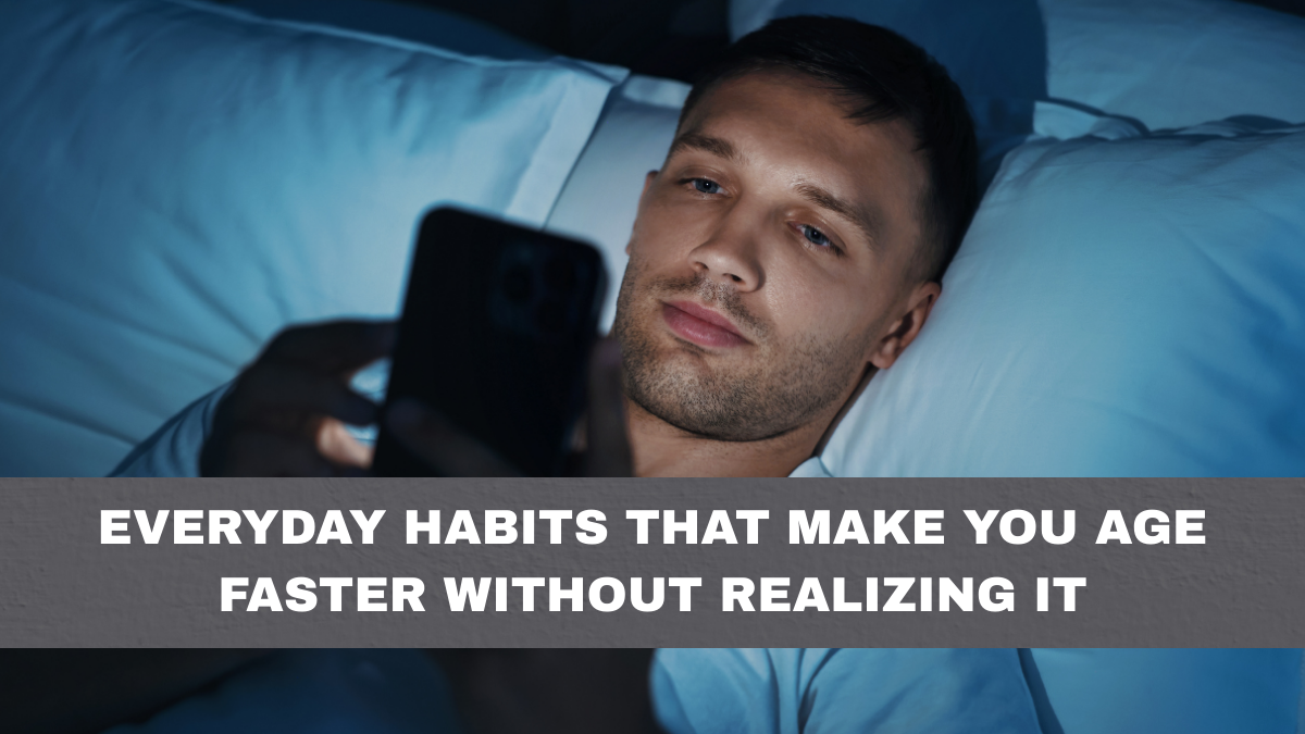 Everyday Habits That Make You Age Faster Without Realizing It
