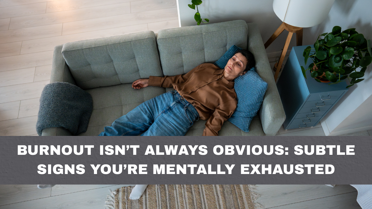 Burnout Isn’t Always Obvious: Subtle Signs You’re Mentally Exhausted