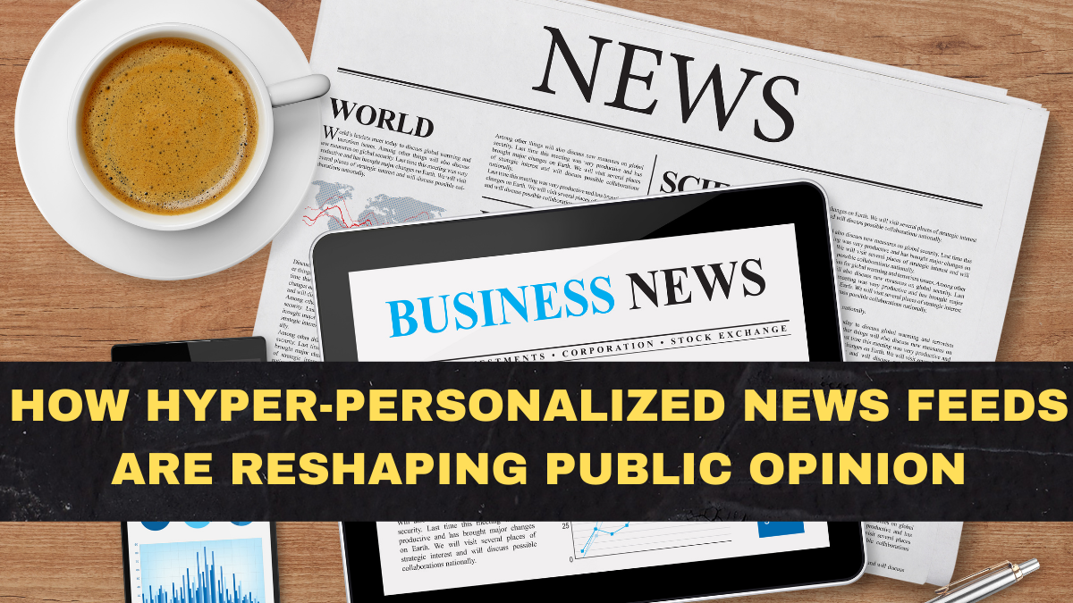 How Hyper-Personalized News Feeds Are Reshaping Public Opinion