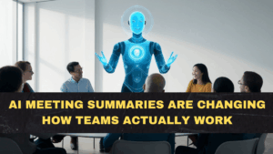 AI Meeting Summaries Are Changing How Teams Actually Work