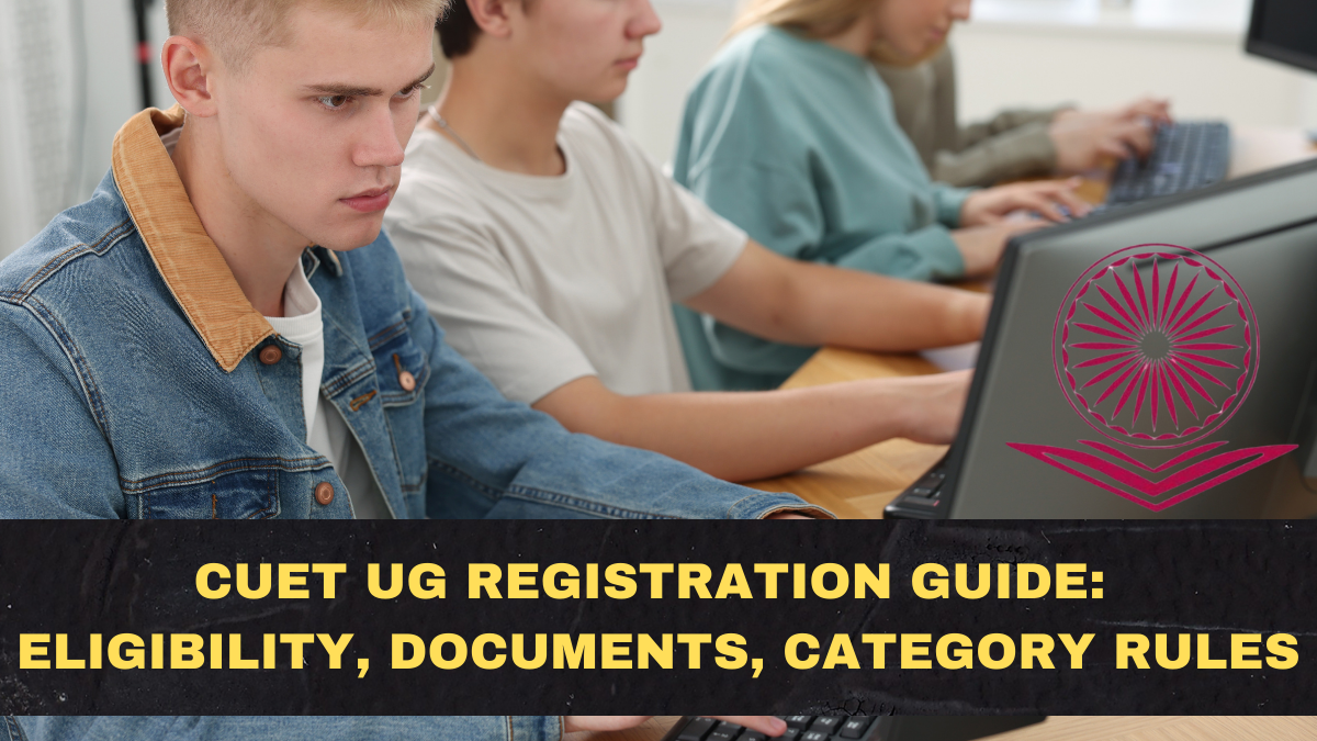 CUET UG 2026 Registration Guide: Eligibility, Documents, Category Rules, and Form-Filling Mistakes to Avoid