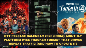 OTT Release Calendar 2026 (India): Monthly Platform-Wise Tracker Format That Drives Repeat Traffic (And How to Update It)