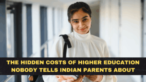 The Hidden Costs of Higher Education Nobody Tells Indian Parents About