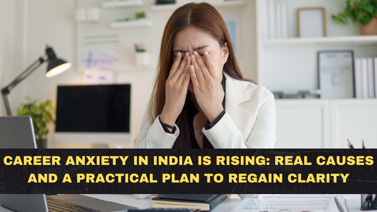 Career Anxiety in India Is Rising in 2026 — Real Causes and a Practical Plan to Regain Clarity