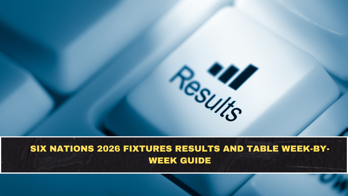 Six Nations 2026: Full Fixtures, Results, Table + Week-by-Week Match Guide (Updated)