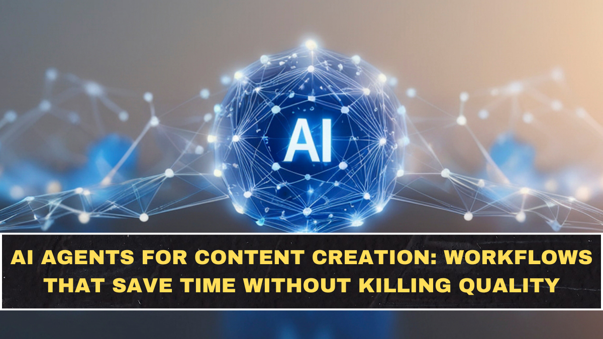 AI Agents for Content Creation: Workflows That Save Time Without Killing Quality