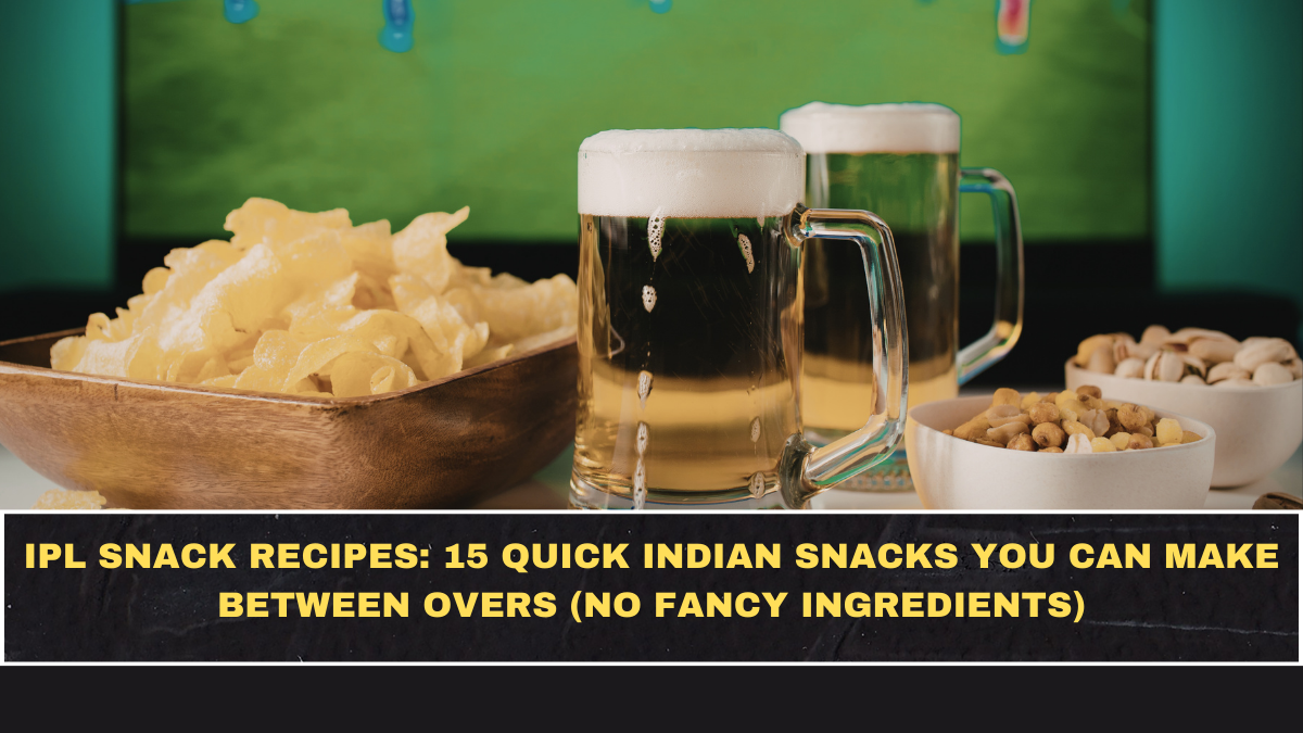 IPL Snack Recipes: 15 Quick Indian Snacks You Can Make Between Overs (No Fancy Ingredients)