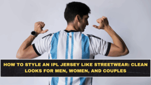 How to Style an IPL Jersey Like Streetwear: Clean Looks for Men, Women, and Couples