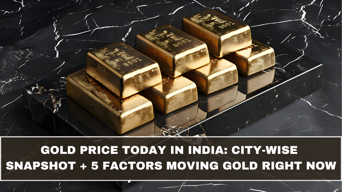 Gold Price Today in India: City-Wise Snapshot + 5 Factors Moving Gold Right Now
