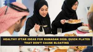 Healthy Iftar Ideas for Ramadan 2026: Quick Plates That Don’t Cause Bloating