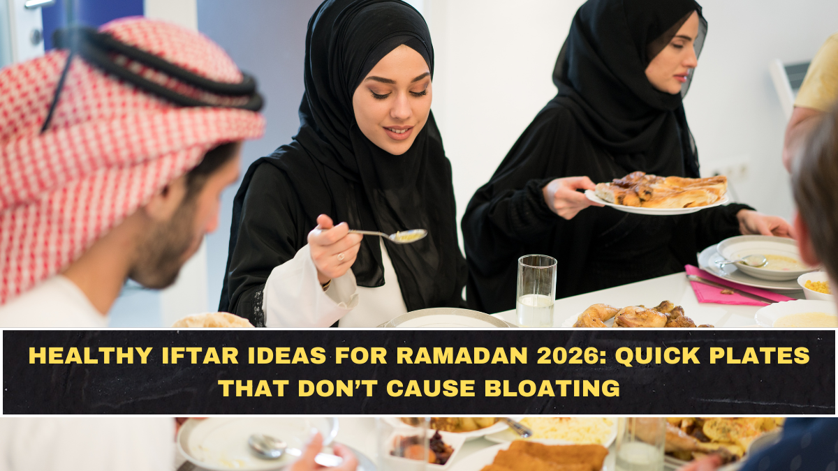 Healthy Iftar Ideas for Ramadan 2026: Quick Plates That Don’t Cause Bloating