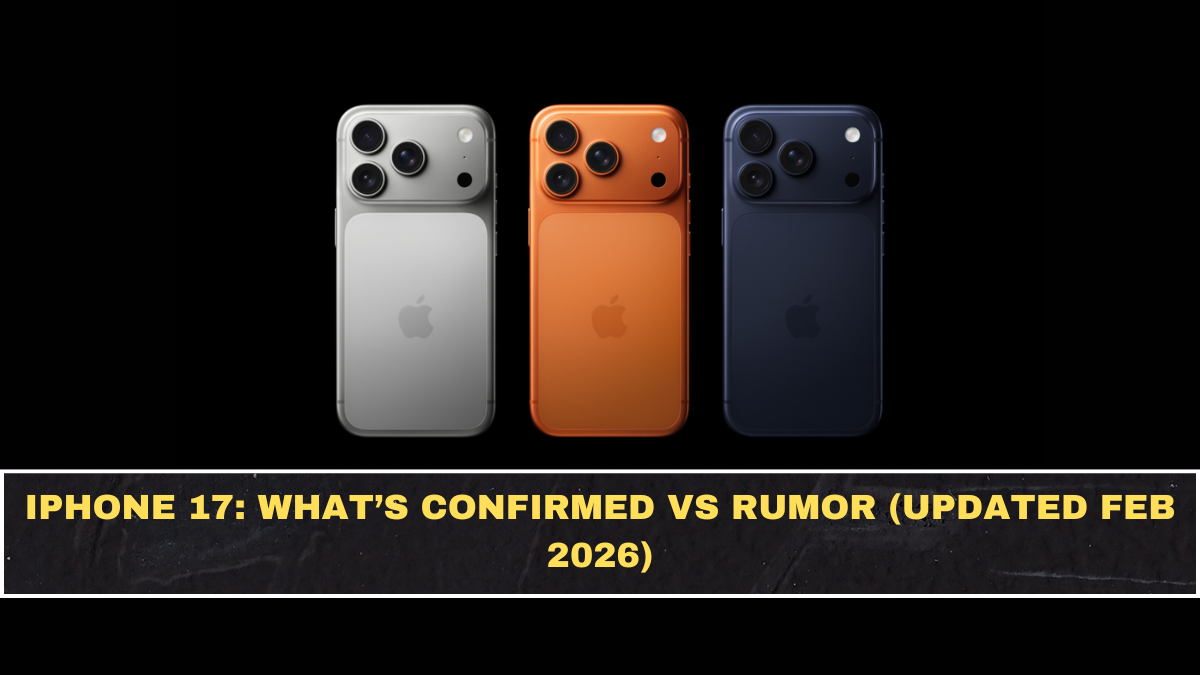 iPhone 17: What’s Confirmed vs Rumor (Updated Feb 2026)