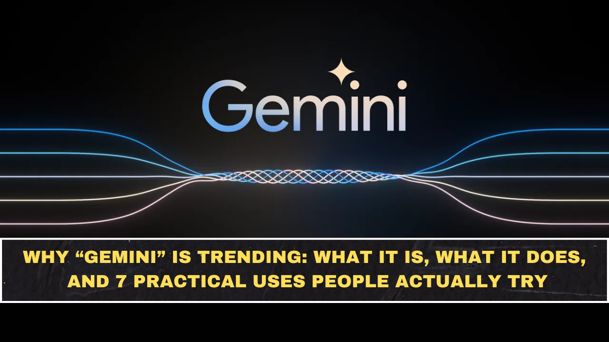 Why “Gemini” Is Trending: What It Is, What It Does, and 7 Practical Uses People Actually Try