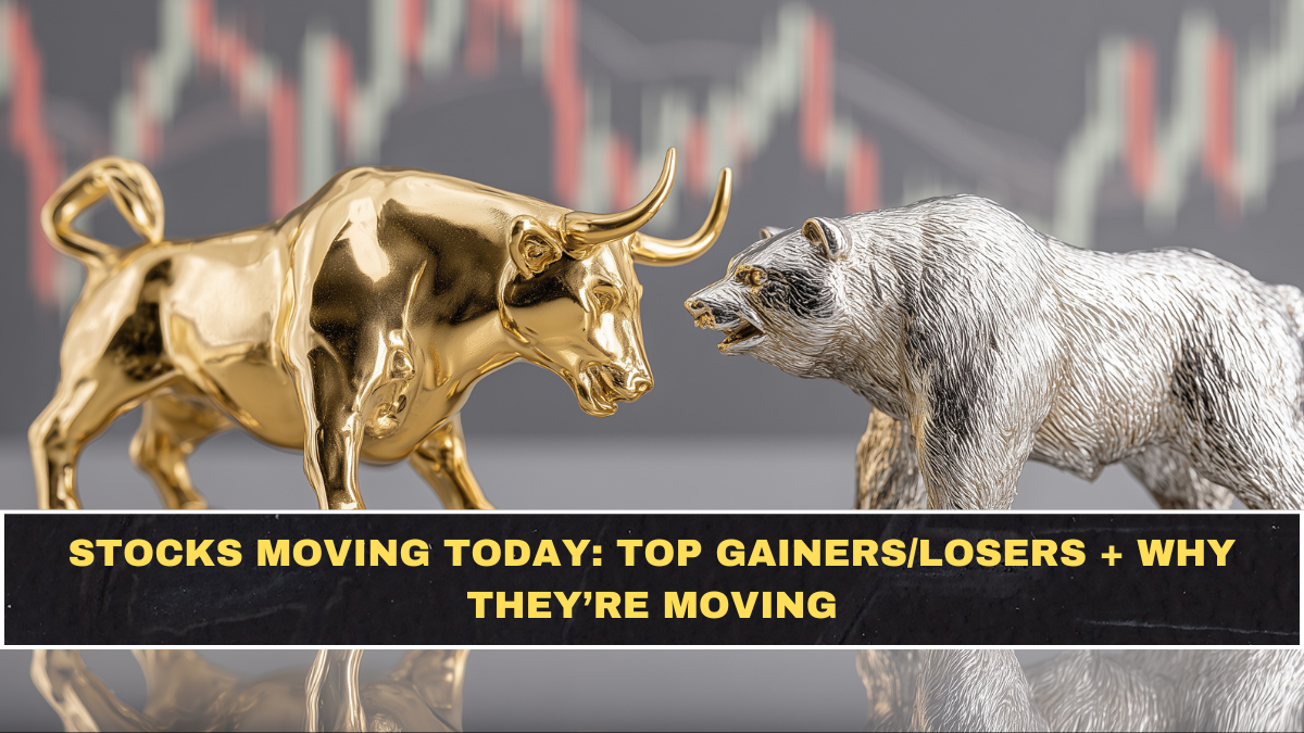 Stocks Moving Today: Top Gainers/Losers + Why They’re Moving