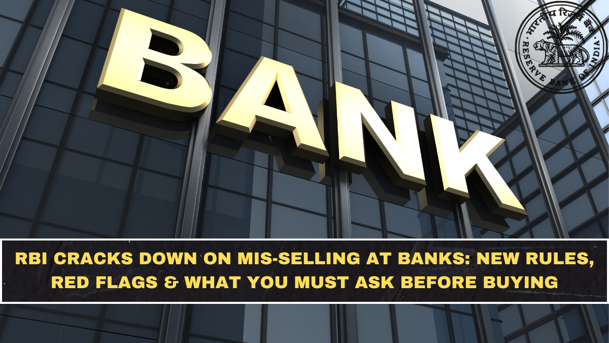 RBI Cracks Down on Mis-Selling at Banks: New Rules, Red Flags & What You Must Ask Before Buying