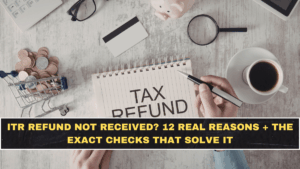 ITR Refund Not Received? 12 Real Reasons + The Exact Checks That Solve It