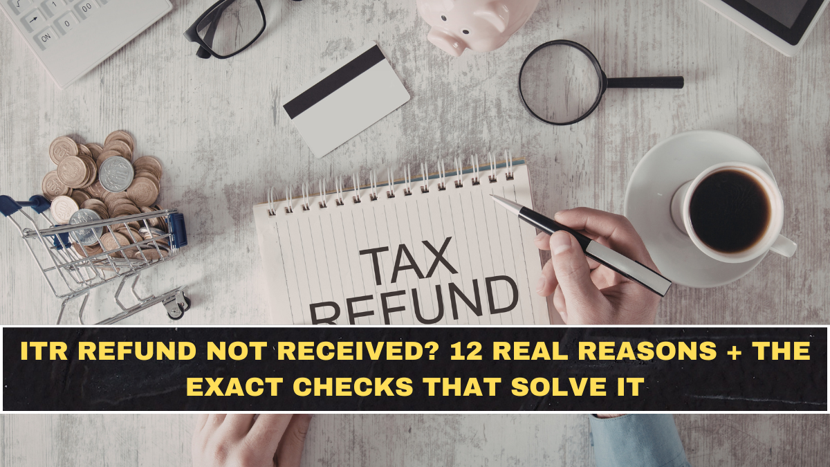 ITR Refund Not Received? 12 Real Reasons + The Exact Checks That Solve It