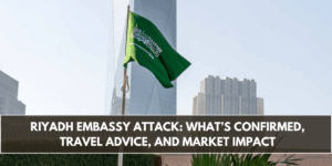 Riyadh Embassy Attack: What’s Confirmed, Travel Advice, and Market Impact