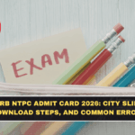 RRB NTPC Admit Card 2026: City Slip, Download Steps, and Common Errors
