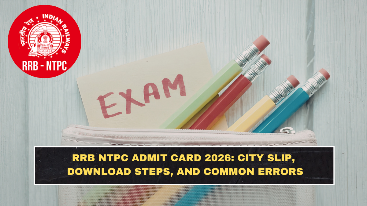 RRB NTPC Admit Card 2026: City Slip, Download Steps, and Common Errors
