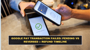 Google Pay Transaction Failed: Pending vs Reversed + Refund Timeline