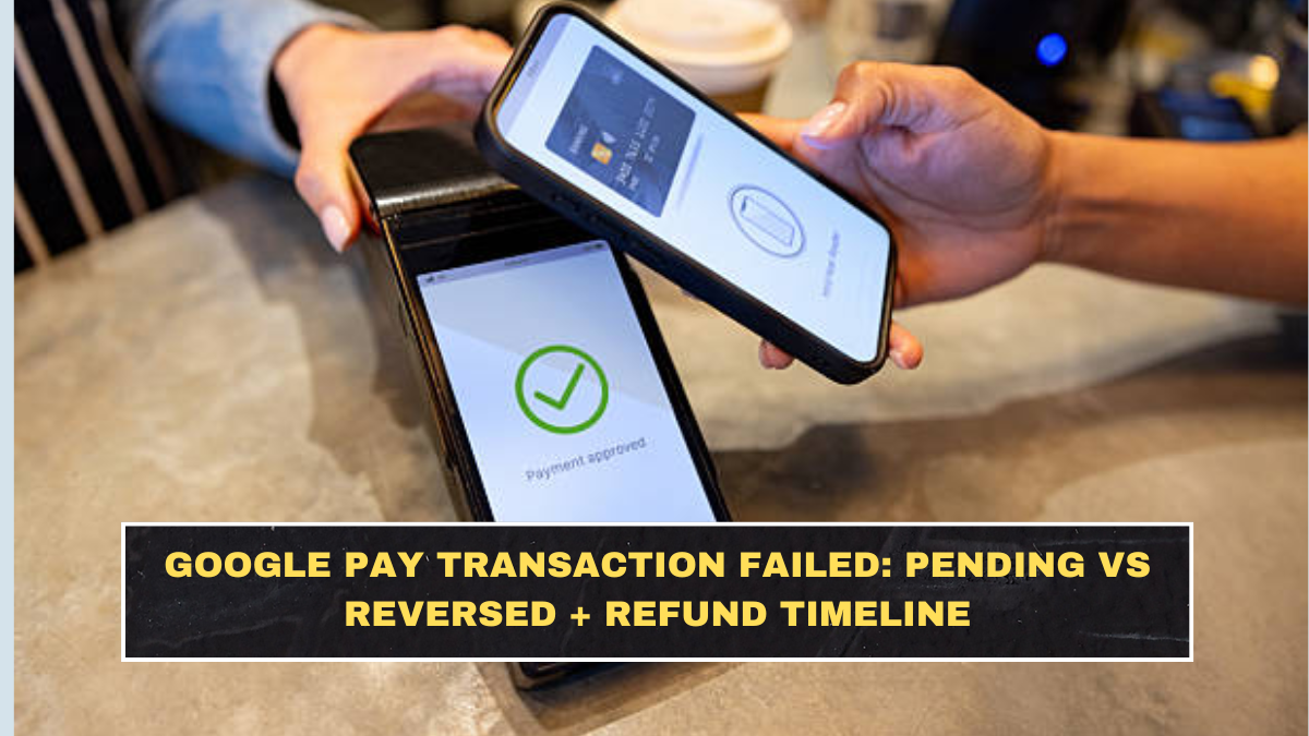 Google Pay Transaction Failed: Pending vs Reversed + Refund Timeline