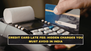 Credit Card Late Fee: Hidden Charges You Must Avoid in India