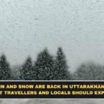 Rain and Snow Are Back in Uttarakhand: What Travellers and Locals Should Expect