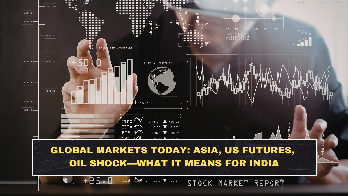 Global Markets Today: Asia, US Futures, Oil Shock—What It Means for India