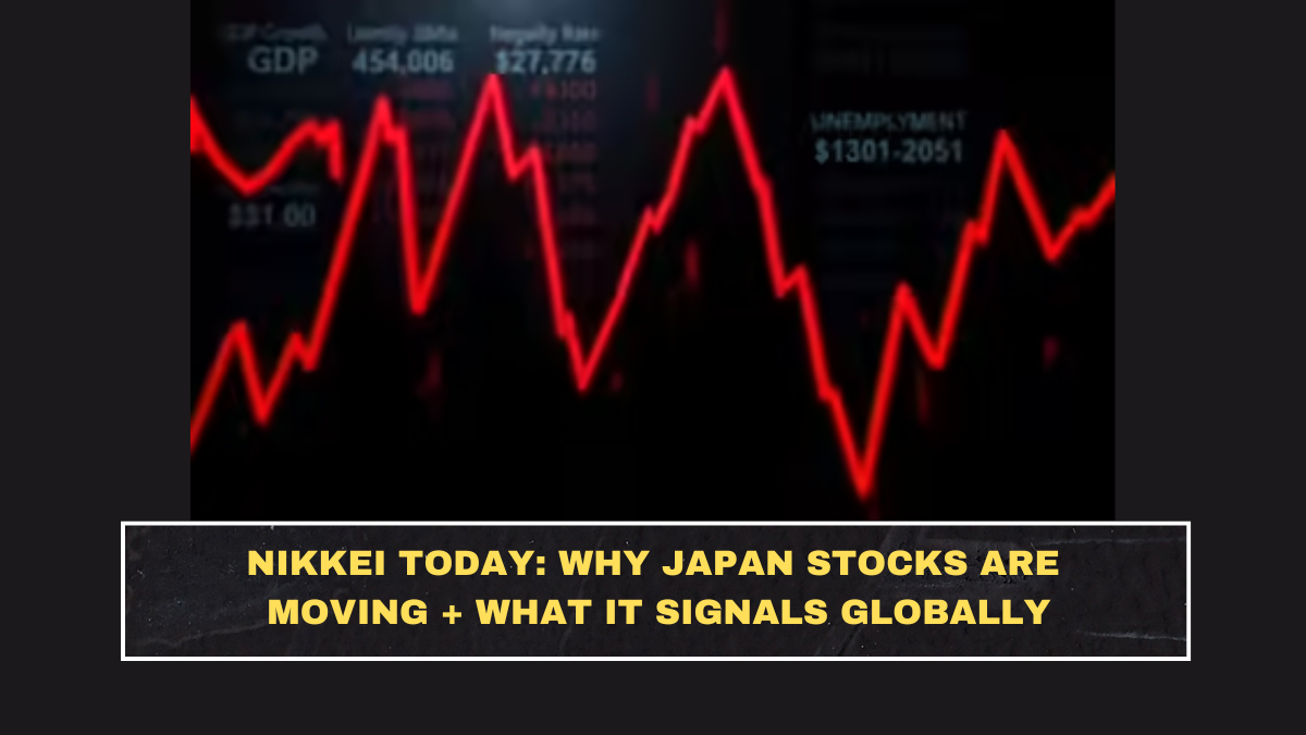 Nikkei Today: Why Japan Stocks Are Moving + What It Signals Globally